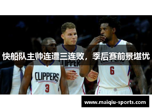 快船队主帅连遭三连败，季后赛前景堪忧