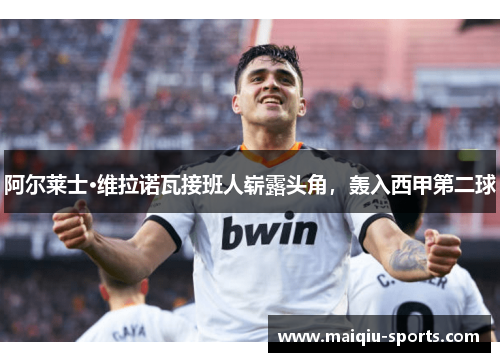 阿尔莱士·维拉诺瓦接班人崭露头角，轰入西甲第二球