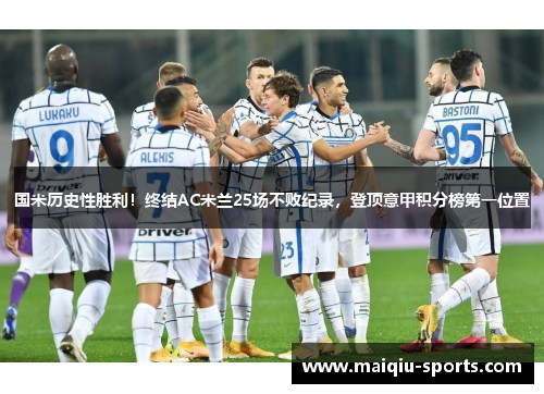 国米历史性胜利！终结AC米兰25场不败纪录，登顶意甲积分榜第一位置